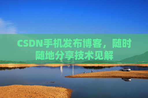 CSDN手机发布博客，随时随地分享技术见解